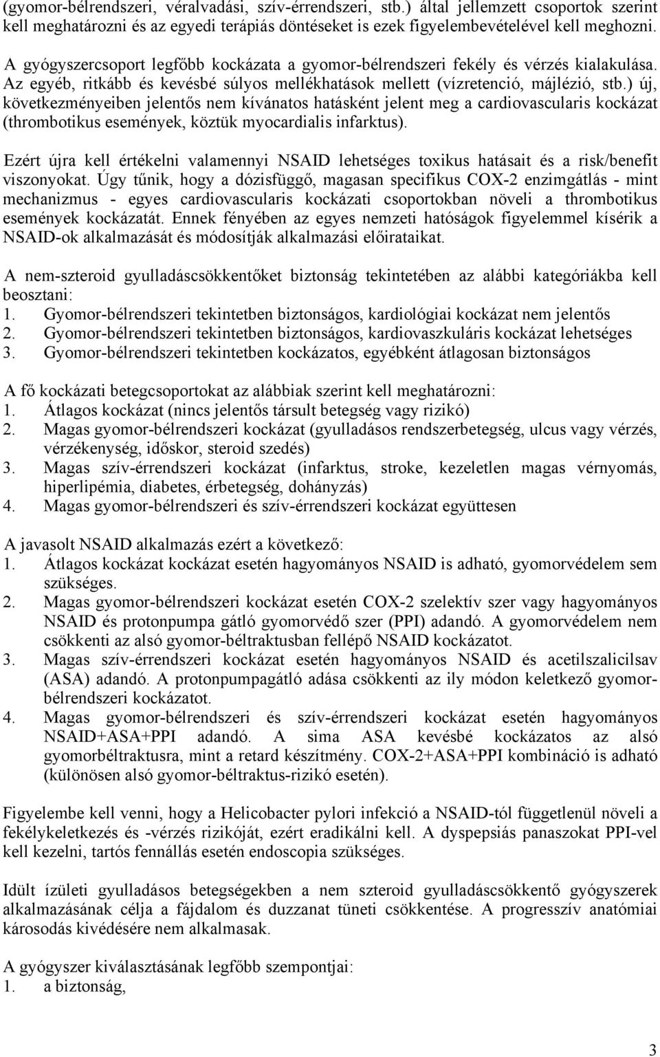 ) új, következményeiben jelentős nem kívánatos hatásként jelent meg a cardiovascularis kockázat (thrombotikus események, köztük myocardialis infarktus).