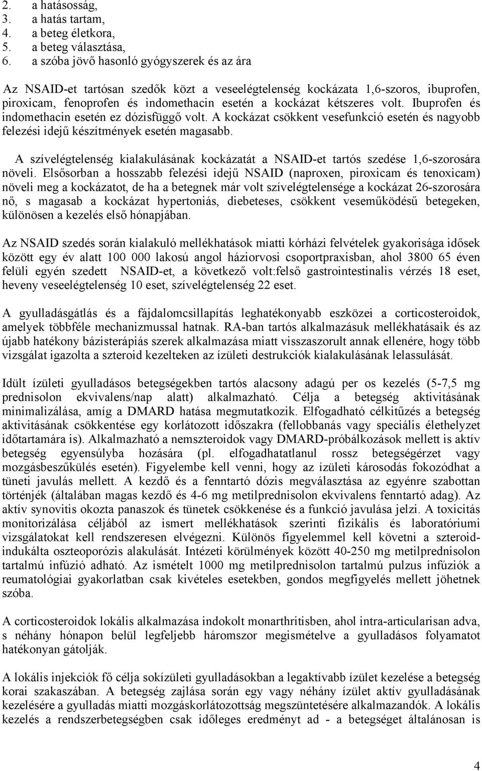 Ibuprofen és indomethacin esetén ez dózisfüggő volt. A kockázat csökkent vesefunkció esetén és nagyobb felezési idejű készítmények esetén magasabb.