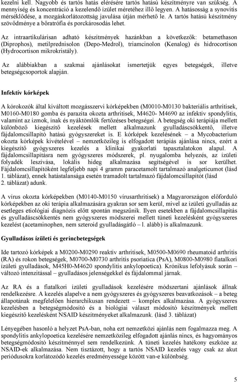 Az intraartikulárisan adható készítmények hazánkban a következők: betamethason (Diprophos), metilprednisolon (Depo-Medrol), triamcinolon (Kenalog) és hidrocortison (Hydrocortison mikrokristály).