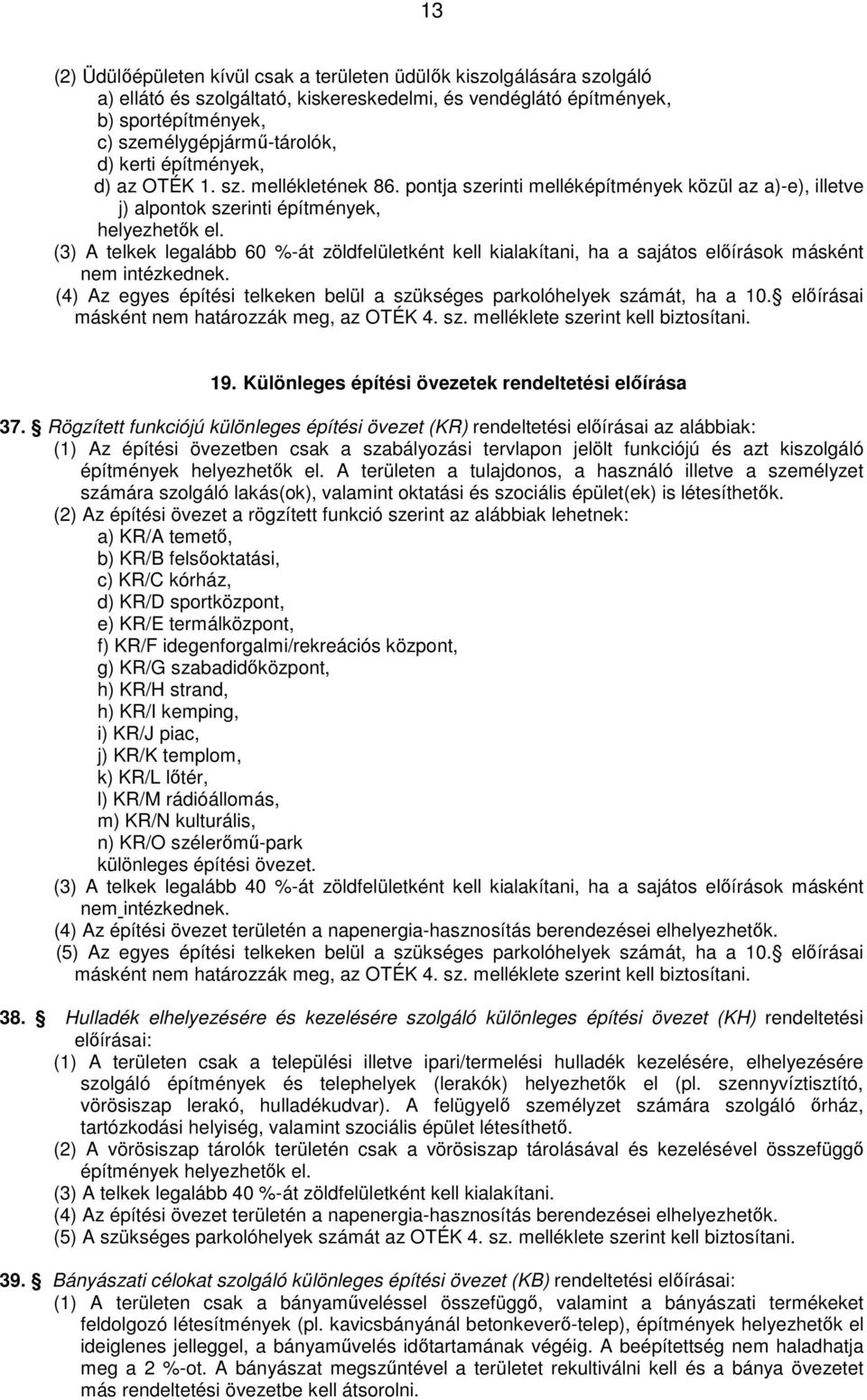 (3) A telkek legalább 60 %-át zöldfelületként kell kialakítani, ha a sajátos előírások másként nem intézkednek. (4) Az egyes építési telkeken belül a szükséges parkolóhelyek számát, ha a 10.