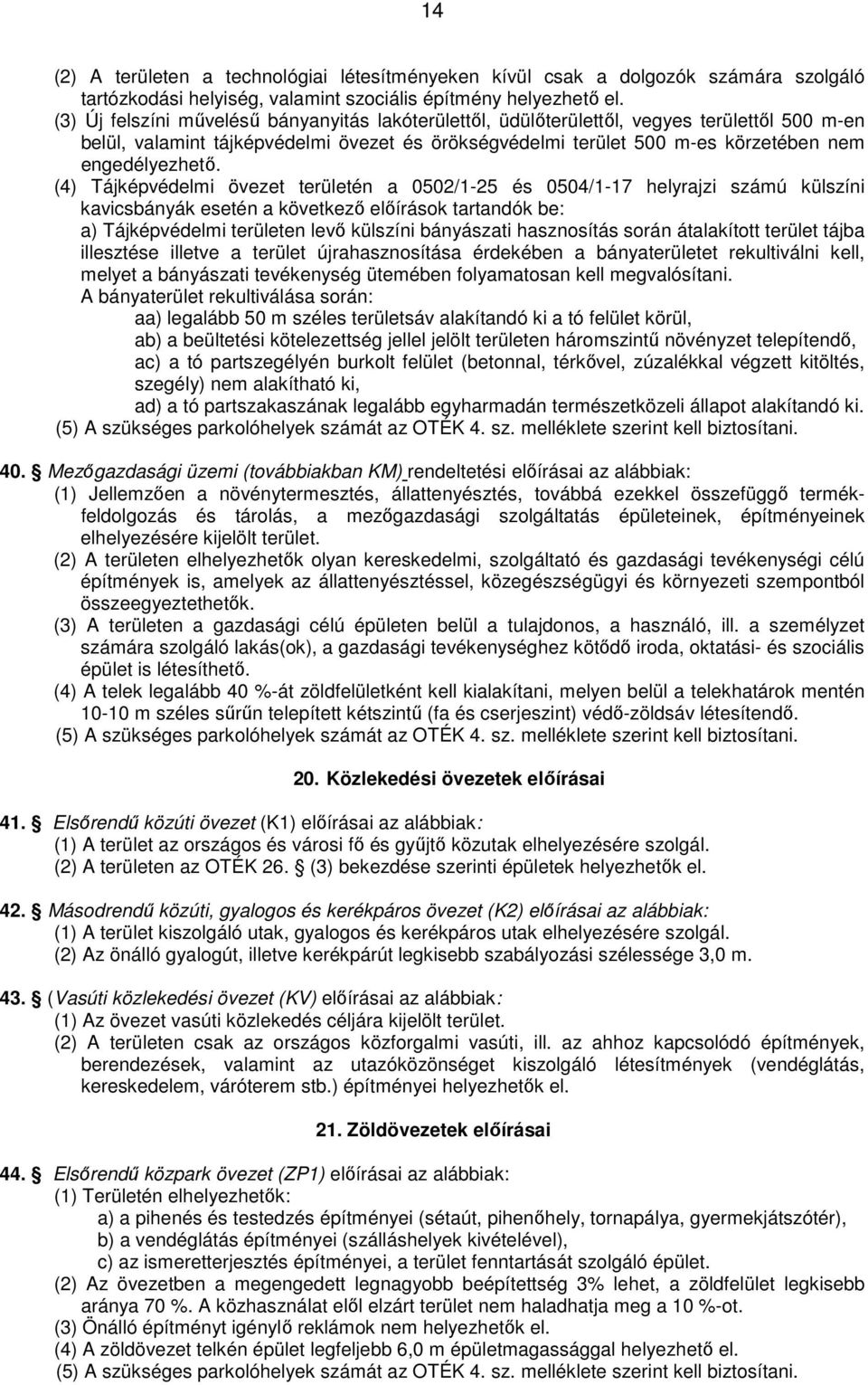 (4) Tájképvédelmi övezet területén a 0502/1-25 és 0504/1-17 helyrajzi számú külszíni kavicsbányák esetén a következő előírások tartandók be: a) Tájképvédelmi területen levő külszíni bányászati