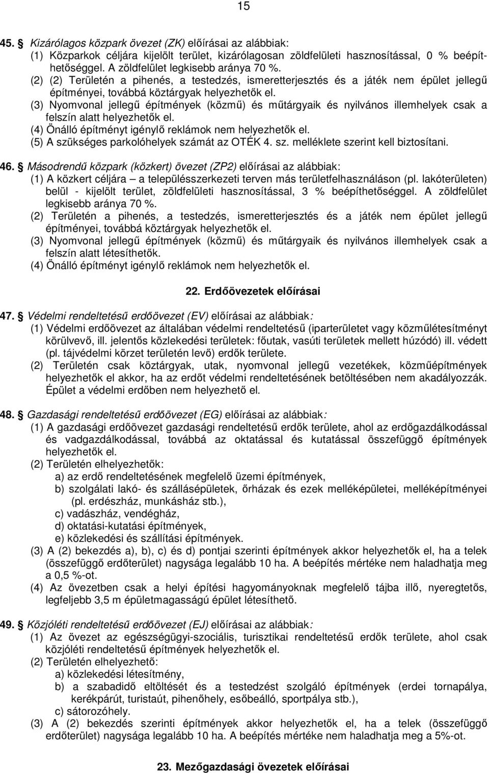 (3) Nyomvonal jellegű építmények (közmű) és műtárgyaik és nyilvános illemhelyek csak a felszín alatt helyezhetők el. (4) Önálló építményt igénylő reklámok nem helyezhetők el.