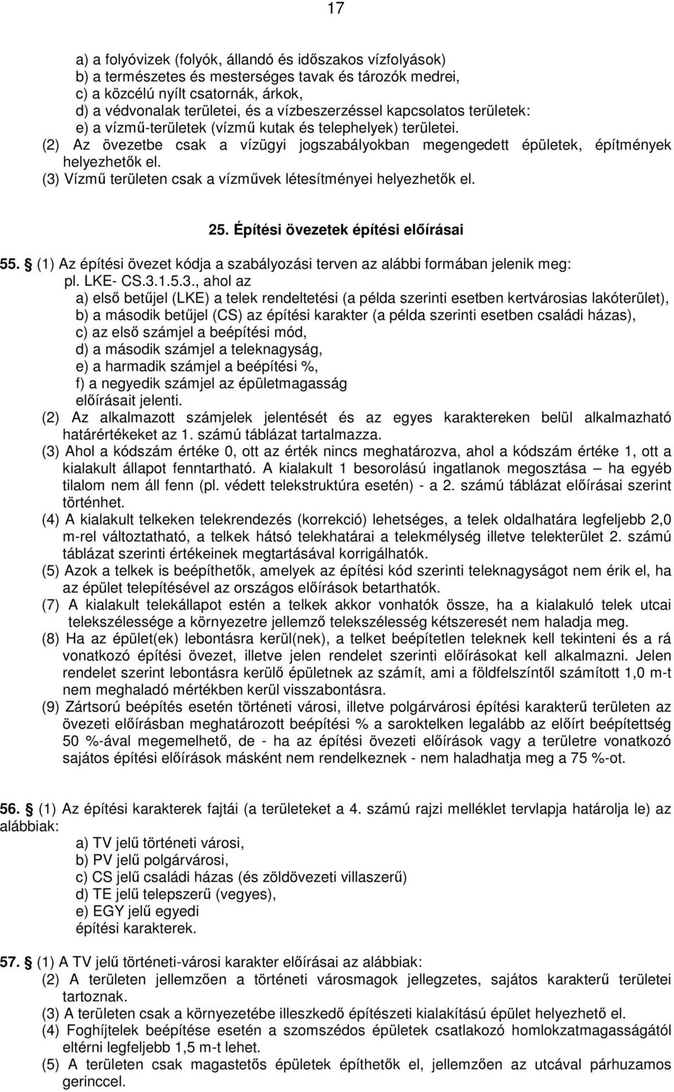 (3) Vízmű területen csak a vízművek létesítményei helyezhetők el. 25. Építési övezetek építési előírásai 55. (1) Az építési övezet kódja a szabályozási terven az alábbi formában jelenik meg: pl.