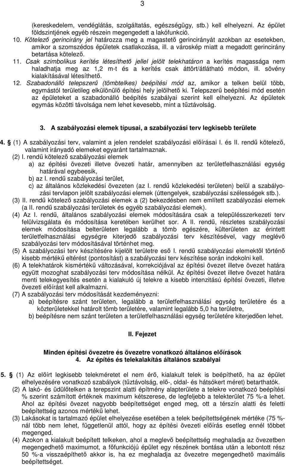 Csak szimbolikus kerítés létesíthető jellel jelölt telekhatáron a kerítés magassága nem haladhatja meg az 1,2 m-t és a kerítés csak áttört/átlátható módon, ill. sövény kialakításával létesíthető. 12.