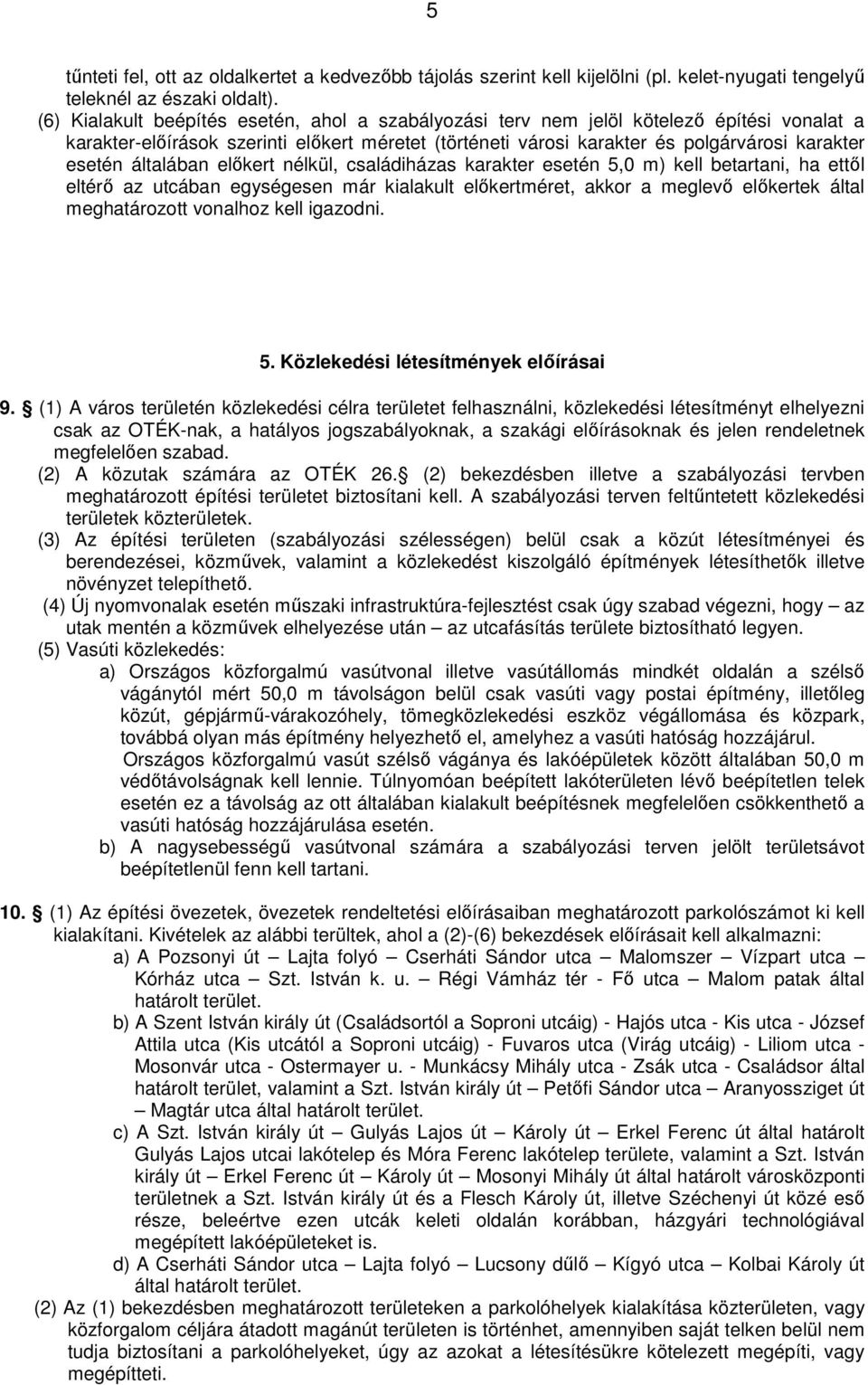 általában előkert nélkül, családiházas karakter esetén 5,0 m) kell betartani, ha ettől eltérő az utcában egységesen már kialakult előkertméret, akkor a meglevő előkertek által meghatározott vonalhoz