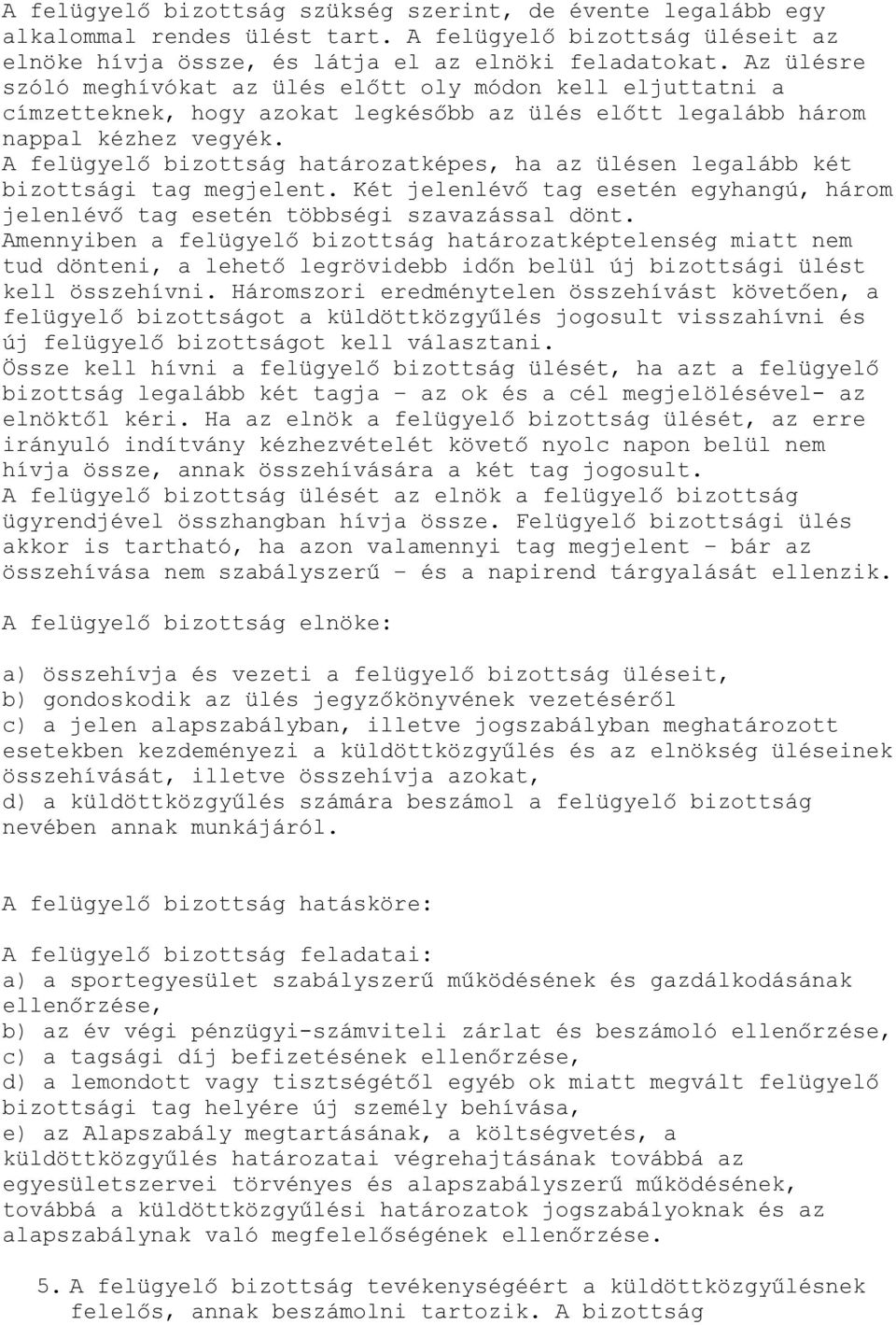 A felügyelő bizottság határozatképes, ha az ülésen legalább két bizottsági tag megjelent. Két jelenlévő tag esetén egyhangú, három jelenlévő tag esetén többségi szavazással dönt.