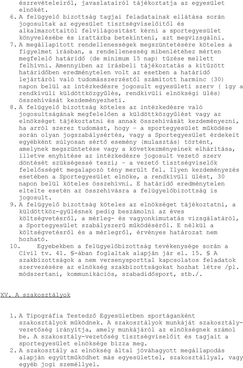 azt megvizsgálni. 7. A megállapított rendellenességek megszüntetésére köteles a figyelmet írásban, a rendellenesség mibenlétéhez mérten megfelelő határidő (de minimum 15 nap) tűzése mellett felhívni.