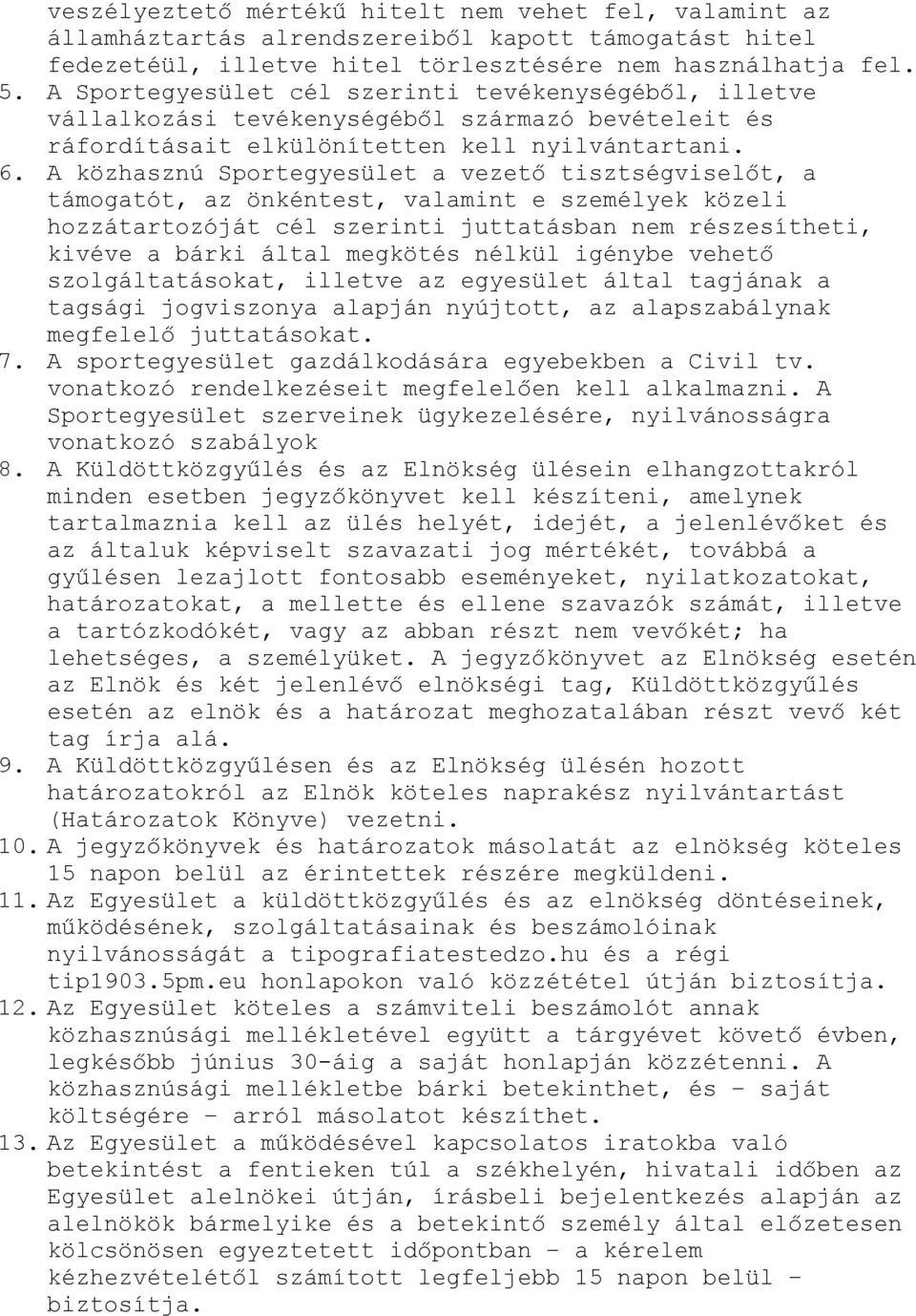 A közhasznú Sportegyesület a vezető tisztségviselőt, a támogatót, az önkéntest, valamint e személyek közeli hozzátartozóját cél szerinti juttatásban nem részesítheti, kivéve a bárki által megkötés