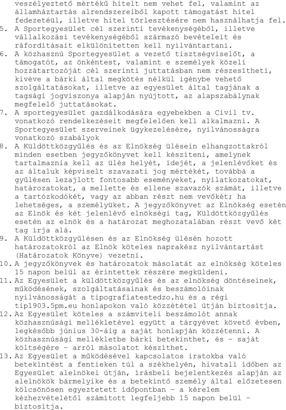 A közhasznú Sportegyesület a vezető tisztségviselőt, a támogatót, az önkéntest, valamint e személyek közeli hozzátartozóját cél szerinti juttatásban nem részesítheti, kivéve a bárki által megkötés