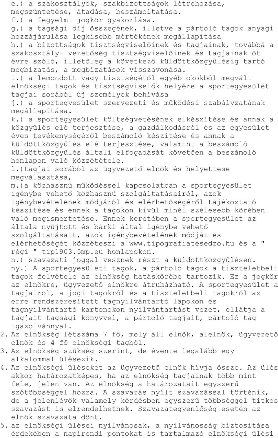 ) a bizottságok tisztségviselőinek és tagjainak, továbbá a szakosztály- vezetőség tisztségviselőinek és tagjainak öt évre szóló, illetőleg a következő küldöttközgyűlésig tartó megbízatás, a