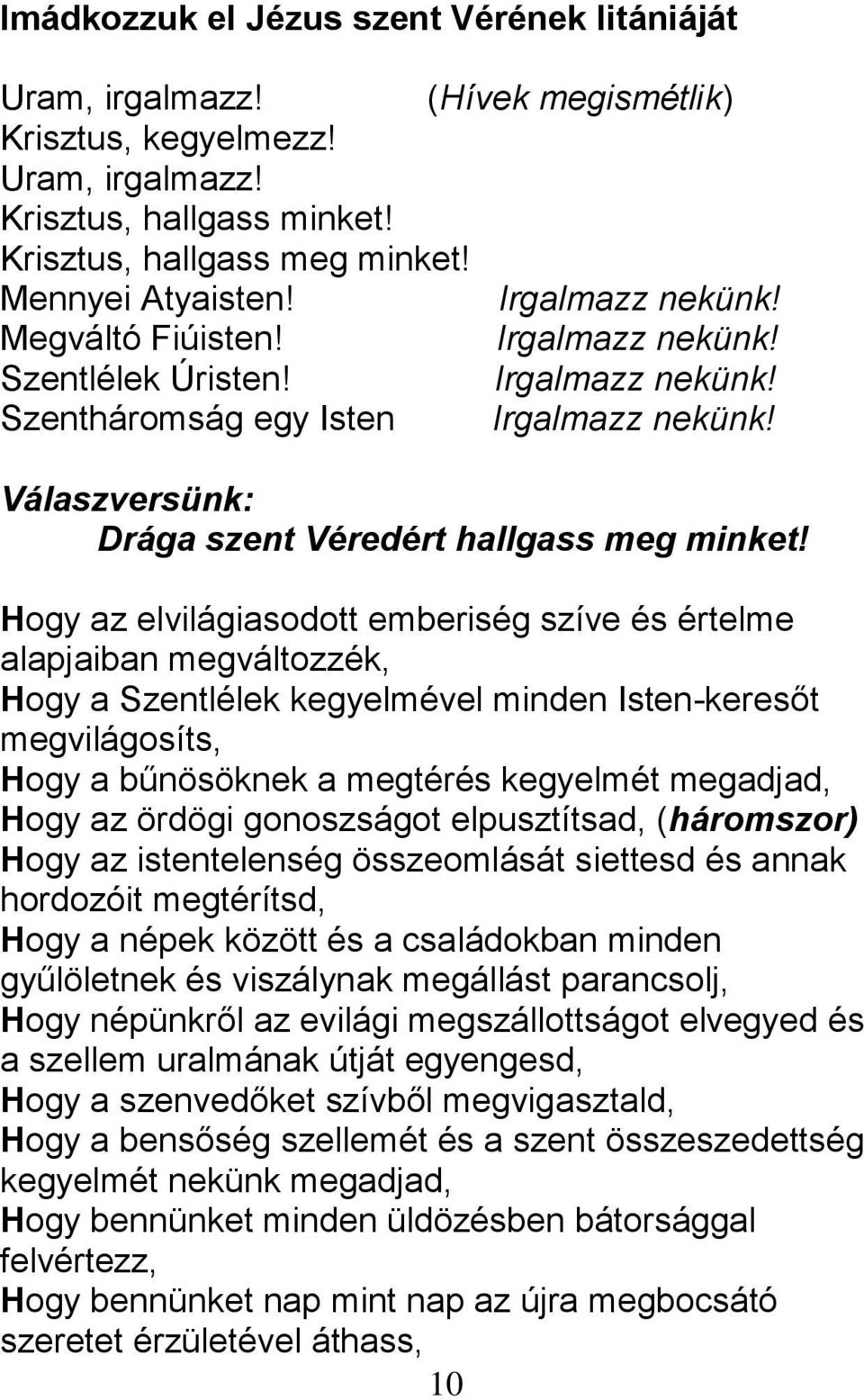 Hogy az elvilágiasodott emberiség szíve és értelme alapjaiban megváltozzék, Hogy a Szentlélek kegyelmével minden Isten-keresőt megvilágosíts, Hogy a bűnösöknek a megtérés kegyelmét megadjad, Hogy az