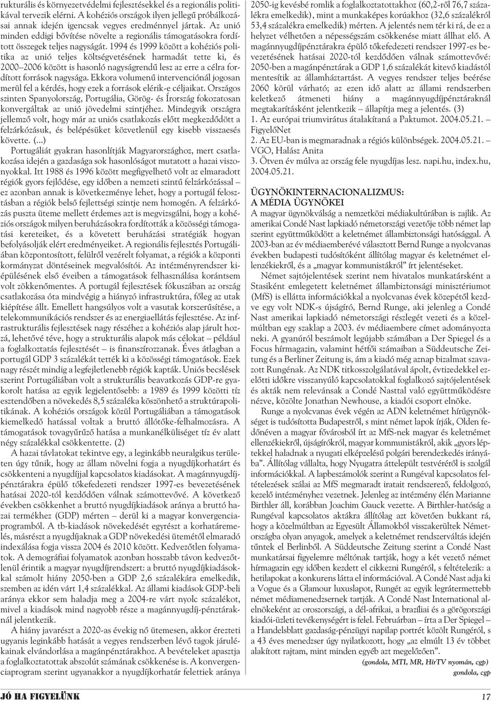 1994 és 1999 között a kohéziós politika az unió teljes költségvetésének harmadát tette ki, és 2000 2006 között is hasonló nagyságrendû lesz az erre a célra fordított források nagysága.