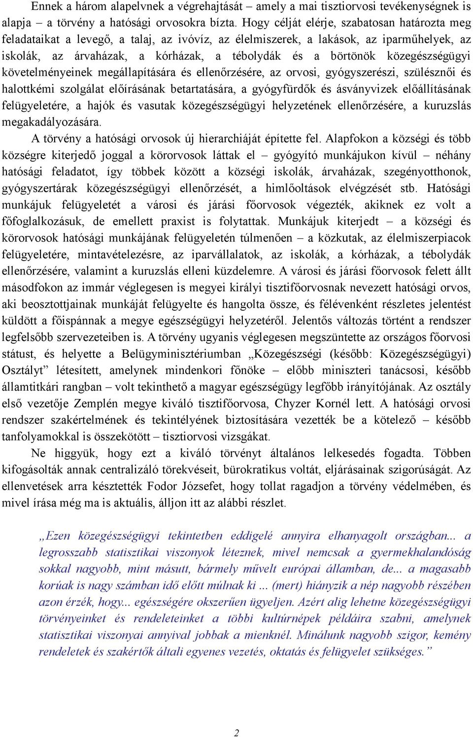 közegészségügyi követelményeinek megállapítására és ellenırzésére, az orvosi, gyógyszerészi, szülésznıi és halottkémi szolgálat elıírásának betartatására, a gyógyfürdık és ásványvizek elıállításának