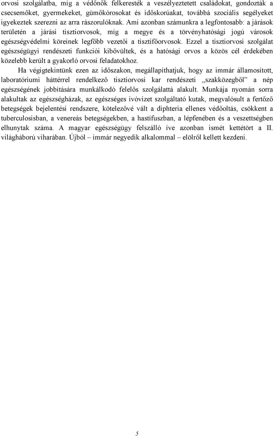 Ami azonban számunkra a legfontosabb: a járások területén a járási tisztiorvosok, míg a megye és a törvényhatósági jogú városok egészségvédelmi köreinek legfıbb vezetıi a tisztifıorvosok.