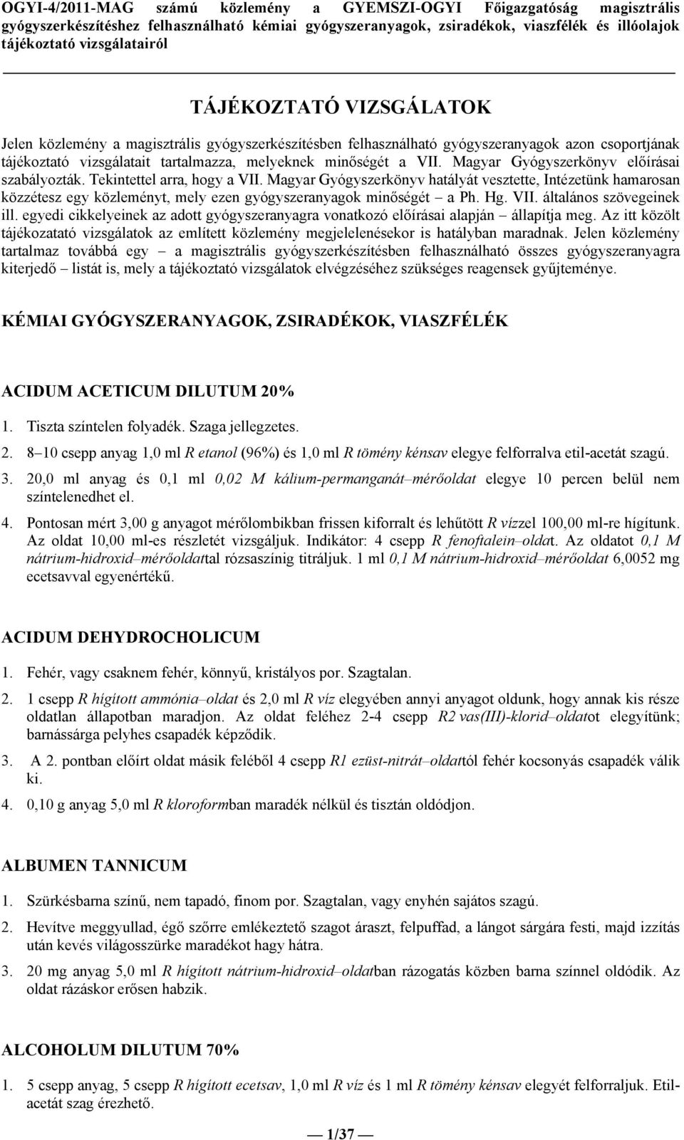 Magyar Gyógyszerkönyv hatályát vesztette, Intézetünk hamarosan közzétesz egy közleményt, mely ezen gyógyszeranyagok minőségét a Ph. Hg. VII. általános szövegeinek ill.