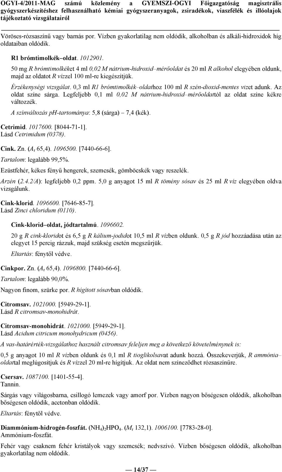 0,3 ml R1 brómtimolkék oldathoz 100 ml R szén-dioxid-mentes vizet adunk. Az oldat színe sárga. Legfeljebb 0,1 ml 0,02 M nátrium-hidroxid mérőoldattól az oldat színe kékre változzék.