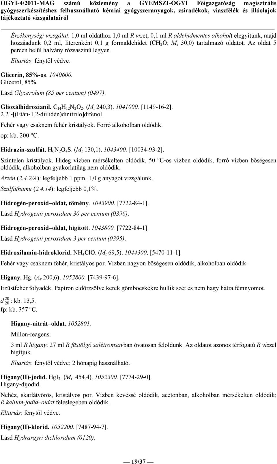 (M r 240,3). 1041000. [1149-16-2]. 2,2 -[(Etán-1,2-diilidén)dinitrilo]difenol. Fehér vagy csaknem fehér kristályok. Forró alkoholban oldódik. op: kb. 0 C. Hidrazin-szulfát. H 6 N 2 O 4 S. (M r 130,1).