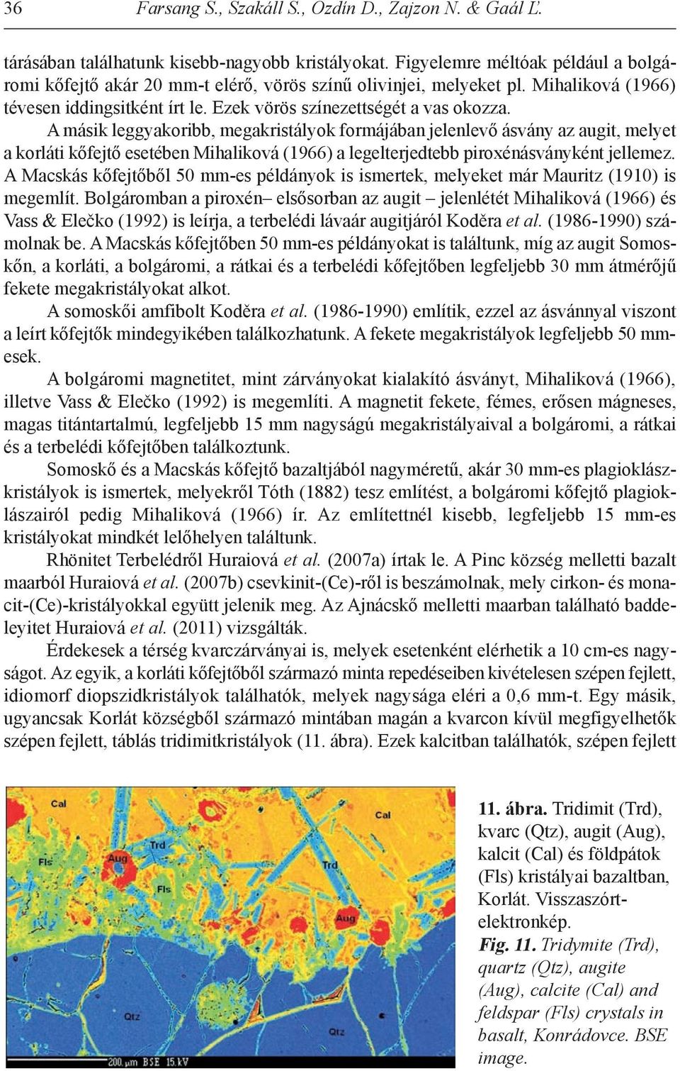 a másik leggyakoribb, megakristályok formájában jelenlevő ásvány az augit, melyet a korláti kőfejtő esetében Mihaliková (1966) a legelterjedtebb piroxénásványként jellemez.