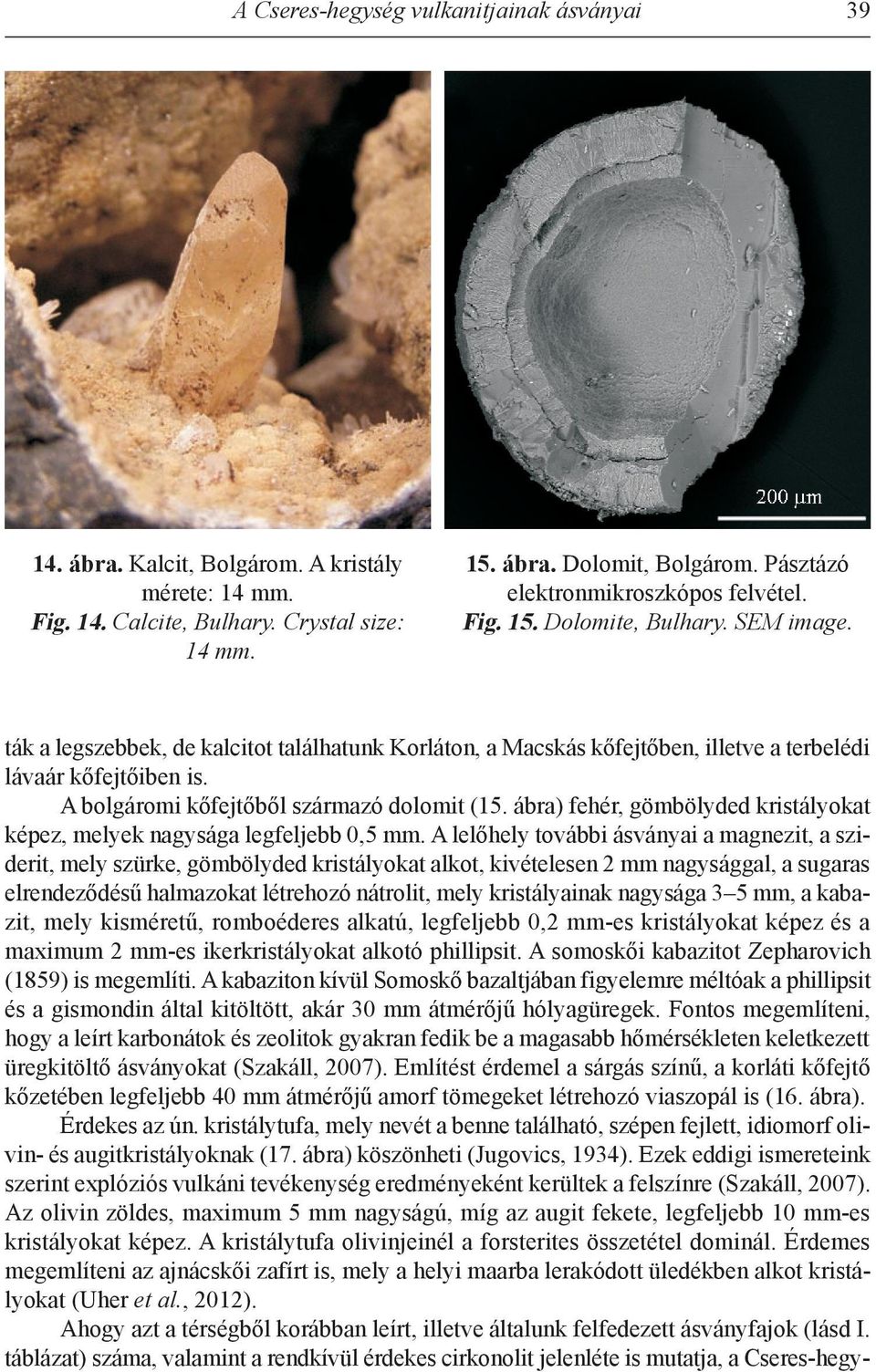 a bolgáromi kőfejtőből származó dolomit (15. ábra) fehér, gömbölyded kristályokat képez, melyek nagysága legfeljebb 0,5 mm.