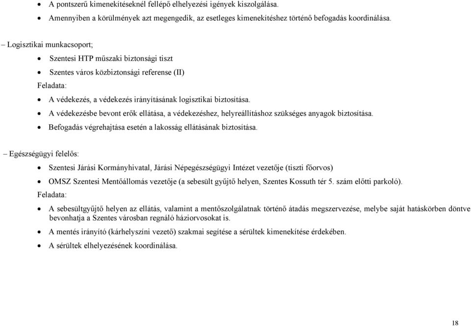 A védekezésbe bevont erők ellátása, a védekezéshez, helyreállításhoz szükséges anyagok biztosítása. Befogadás végrehajtása esetén a lakosság ellátásának biztosítása.