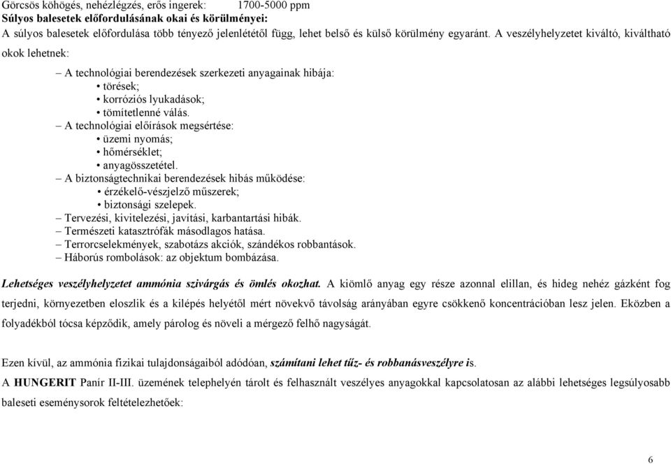 A technológiai előírások megsértése: üzemi nyomás; hőmérséklet; anyagösszetétel. A biztonságtechnikai berendezések hibás működése: érzékelő-vészjelző műszerek; biztonsági szelepek.