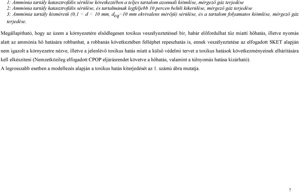 Megállapítható, hogy az üzem a környezetére elsődlegesen toxikus veszélyeztetéssel bír, habár előfordulhat tűz miatti hőhatás, illetve nyomás alatt az ammónia hő hatására robbanhat, a robbanás