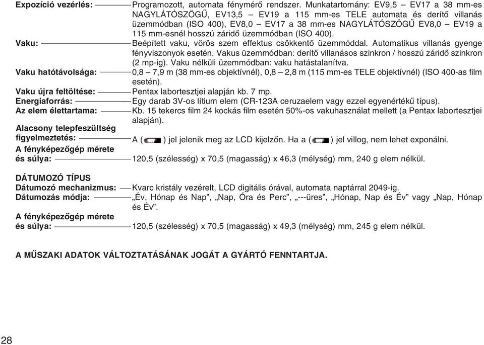 Munkatartomány: EV9,5 EV17 a 38 mm-es NAGYLÁTÓSZÖGÛ, EV13,5 EV19 a 115 mm-es TELE automata és derítõ villanás üzemmódban (ISO 400), EV8,0 EV17 a 38 mm-es NAGYLÁTÓSZÖGÛ EV8,0 EV19 a 115 mm-esnél