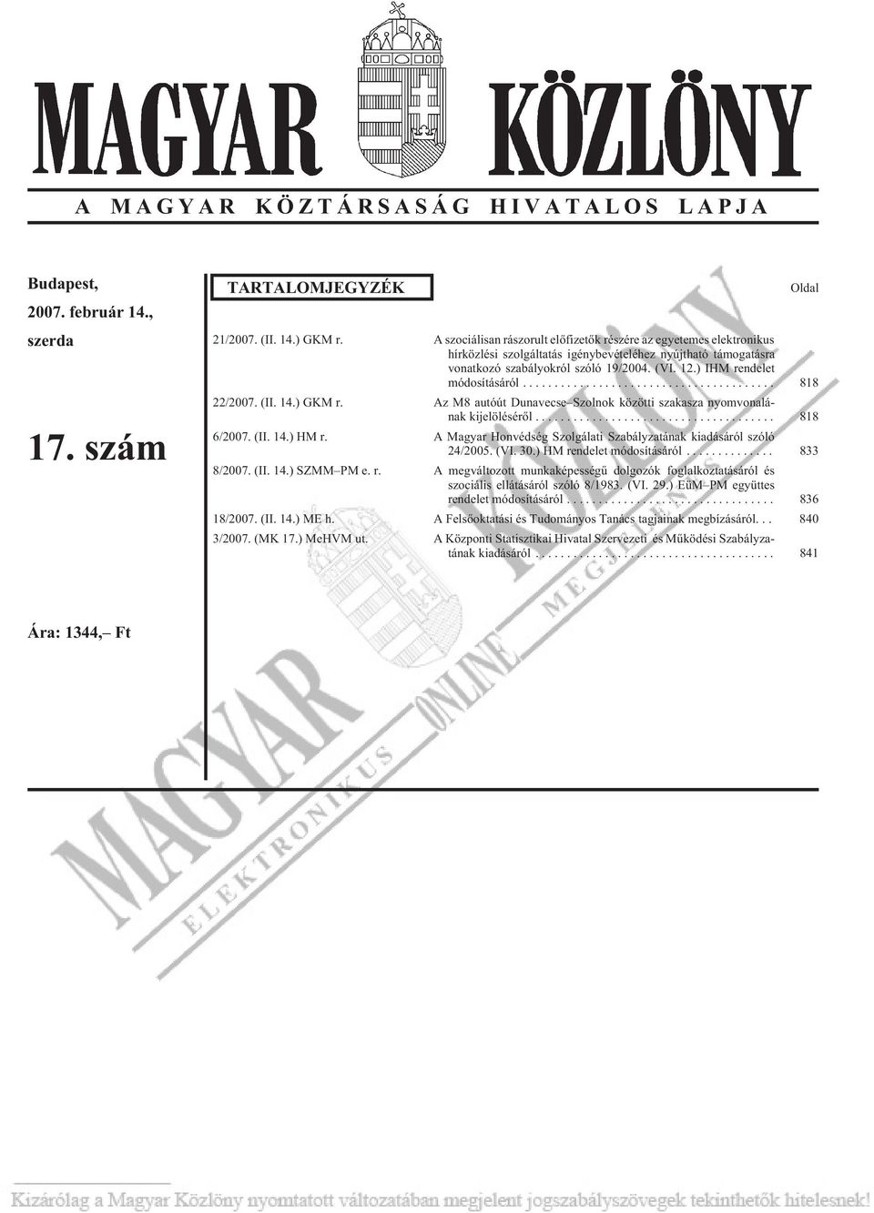 ) IHM rendelet módosításáról... 818 22/2007. (II. 14.) GKM r. Az M8 autóút Dunavecse Szolnok közötti szakasza nyomvonalának kijelölésérõl... 818 6/2007. (II. 14.) HM r.