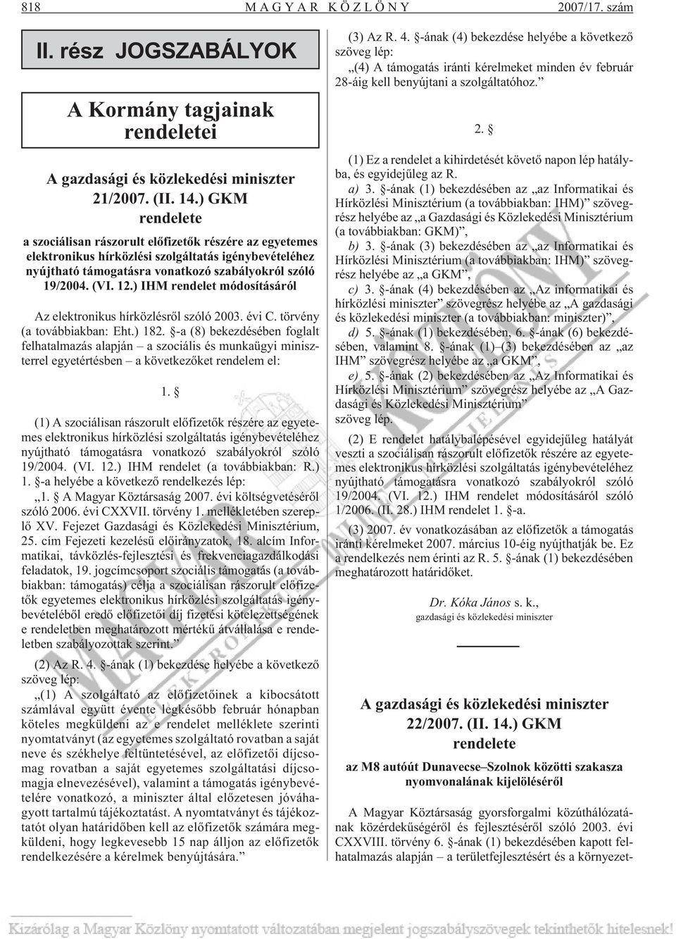 ) IHM rendelet módosításáról Az elektronikus hírközlésrõl szóló 2003. évi C. törvény (a továbbiakban: Eht.) 182.