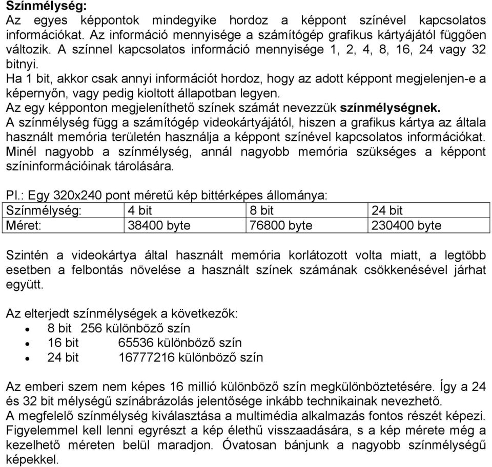 Ha 1 bit, akkor csak annyi információt hordoz, hogy az adott képpont megjelenjen-e a képernyőn, vagy pedig kioltott állapotban legyen.