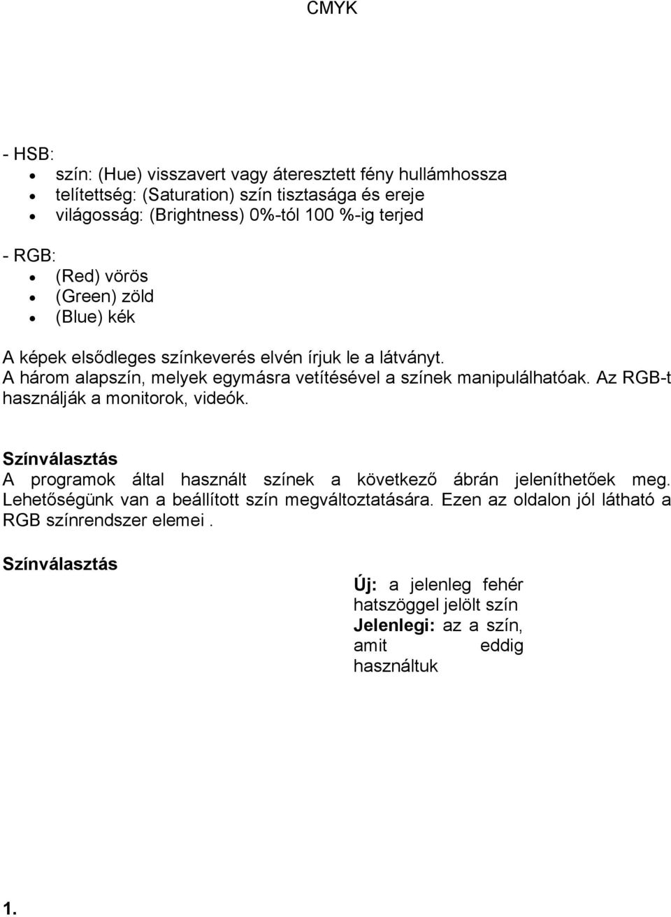 Az RGB-t használják a monitorok, videók. Színválasztás A programok által használt színek a következő ábrán jeleníthetőek meg.