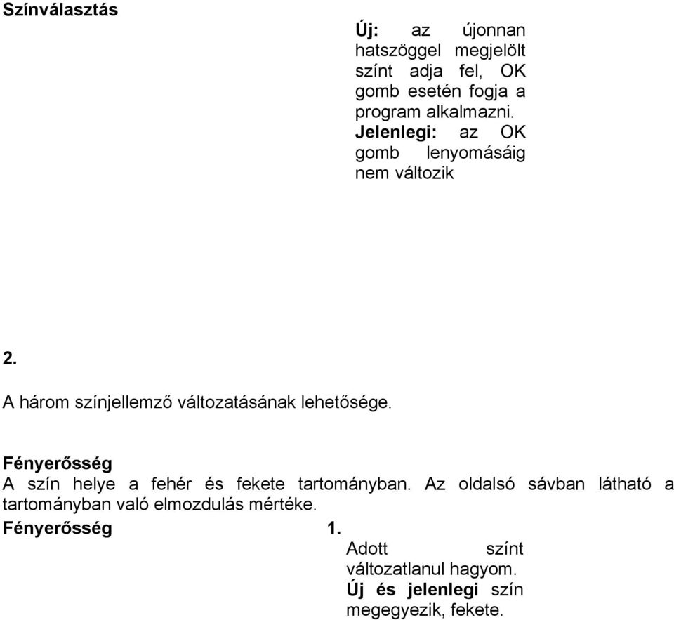 A három színjellemző változatásának lehetősége. Fényerősség A szín helye a fehér és fekete tartományban.