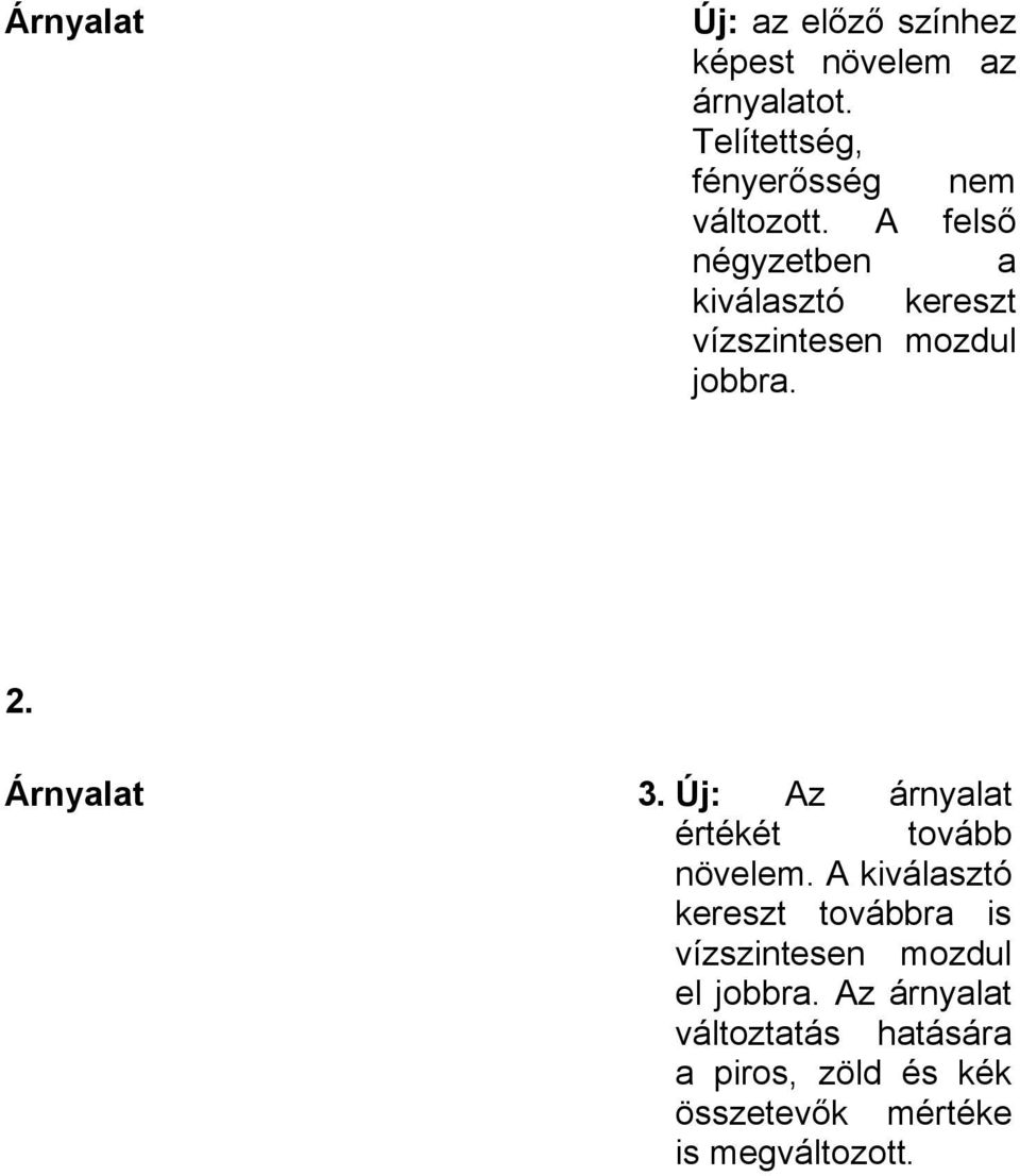 A felső négyzetben a kiválasztó kereszt vízszintesen mozdul jobbra. 2. Árnyalat 3.