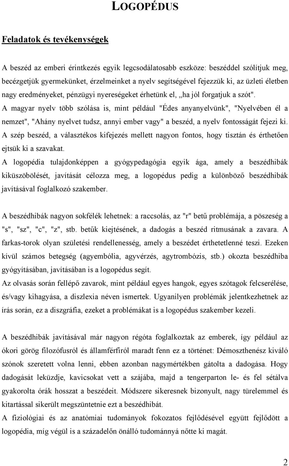 A magyar nyelv több szólása is, mint például "Édes anyanyelvünk", "Nyelvében él a nemzet", "Ahány nyelvet tudsz, annyi ember vagy" a beszéd, a nyelv fontosságát fejezi ki.