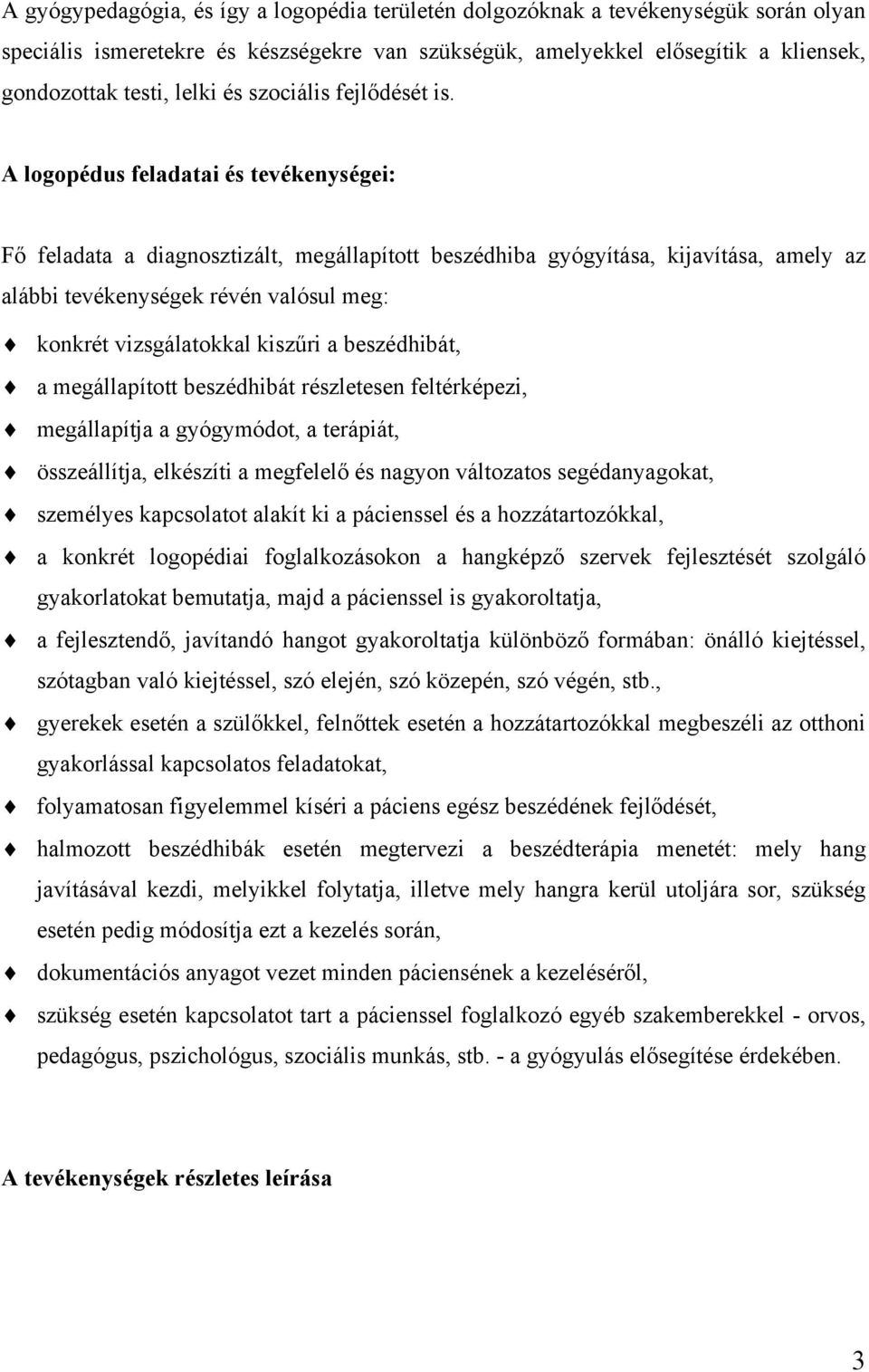 A logopédus feladatai és tevékenységei: Fő feladata a diagnosztizált, megállapított beszédhiba gyógyítása, kijavítása, amely az alábbi tevékenységek révén valósul meg: konkrét vizsgálatokkal kiszűri