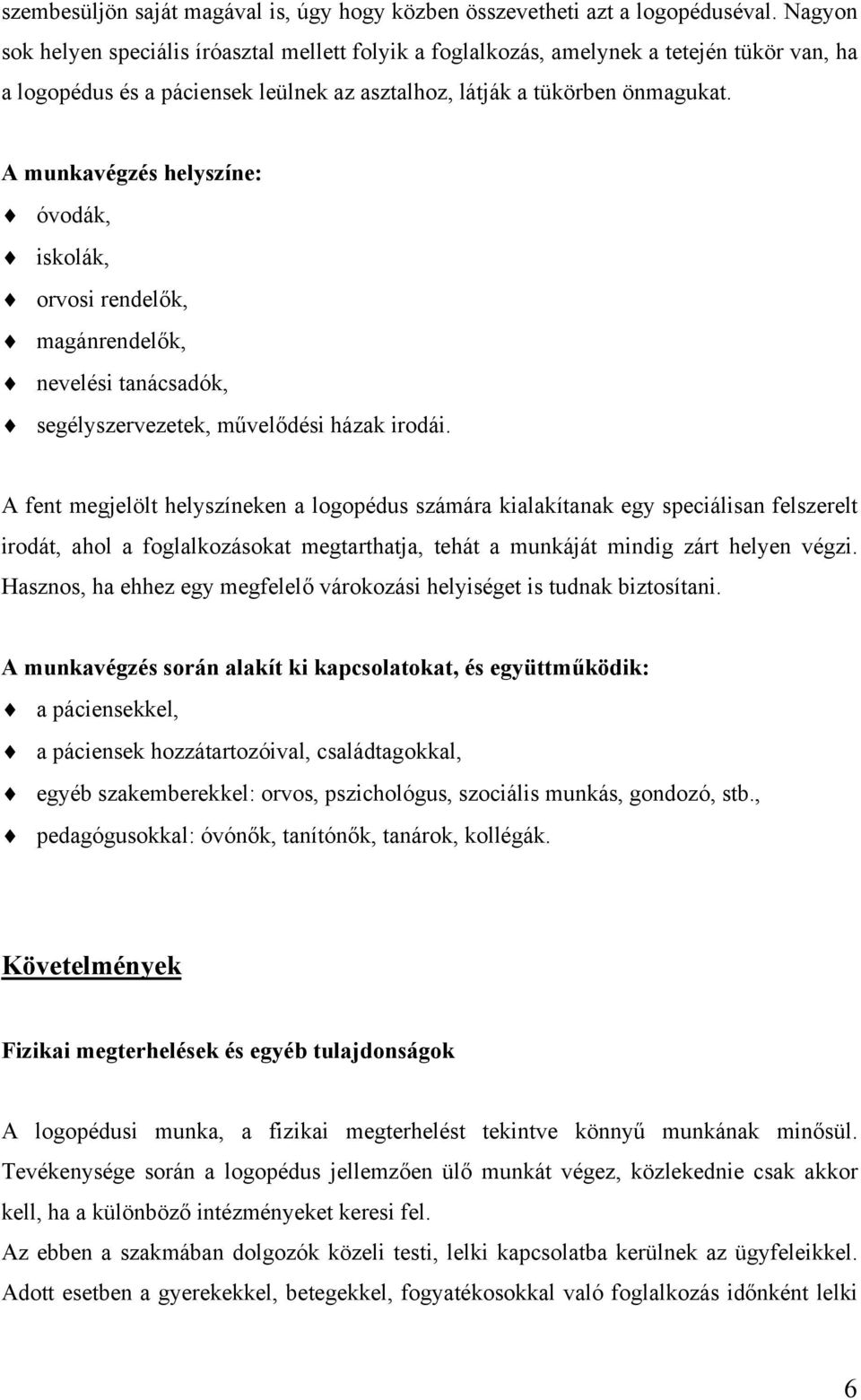 A munkavégzés helyszíne: óvodák, iskolák, orvosi rendelők, magánrendelők, nevelési tanácsadók, segélyszervezetek, művelődési házak irodái.