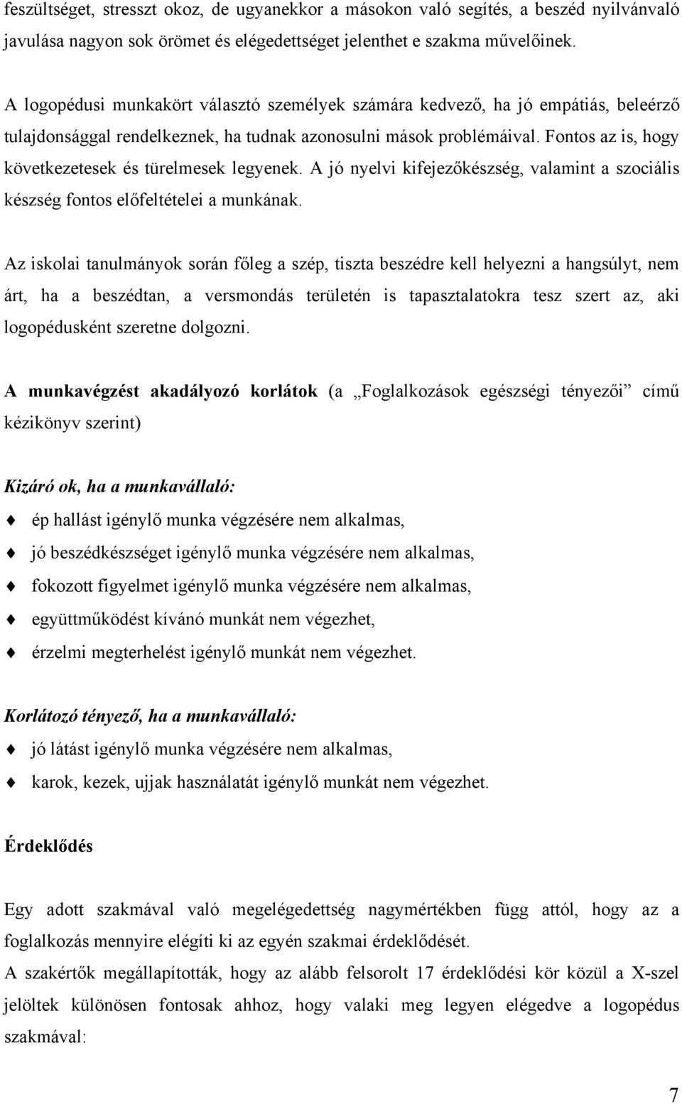 Fontos az is, hogy következetesek és türelmesek legyenek. A jó nyelvi kifejezőkészség, valamint a szociális készség fontos előfeltételei a munkának.