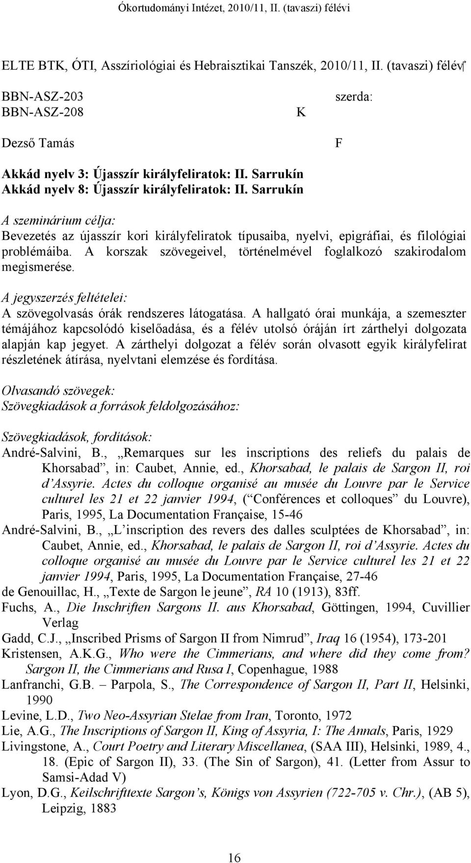 A korszak szövegeivel, történelmével foglalkozó szakirodalom megismerése. A szövegolvasás órák rendszeres látogatása.