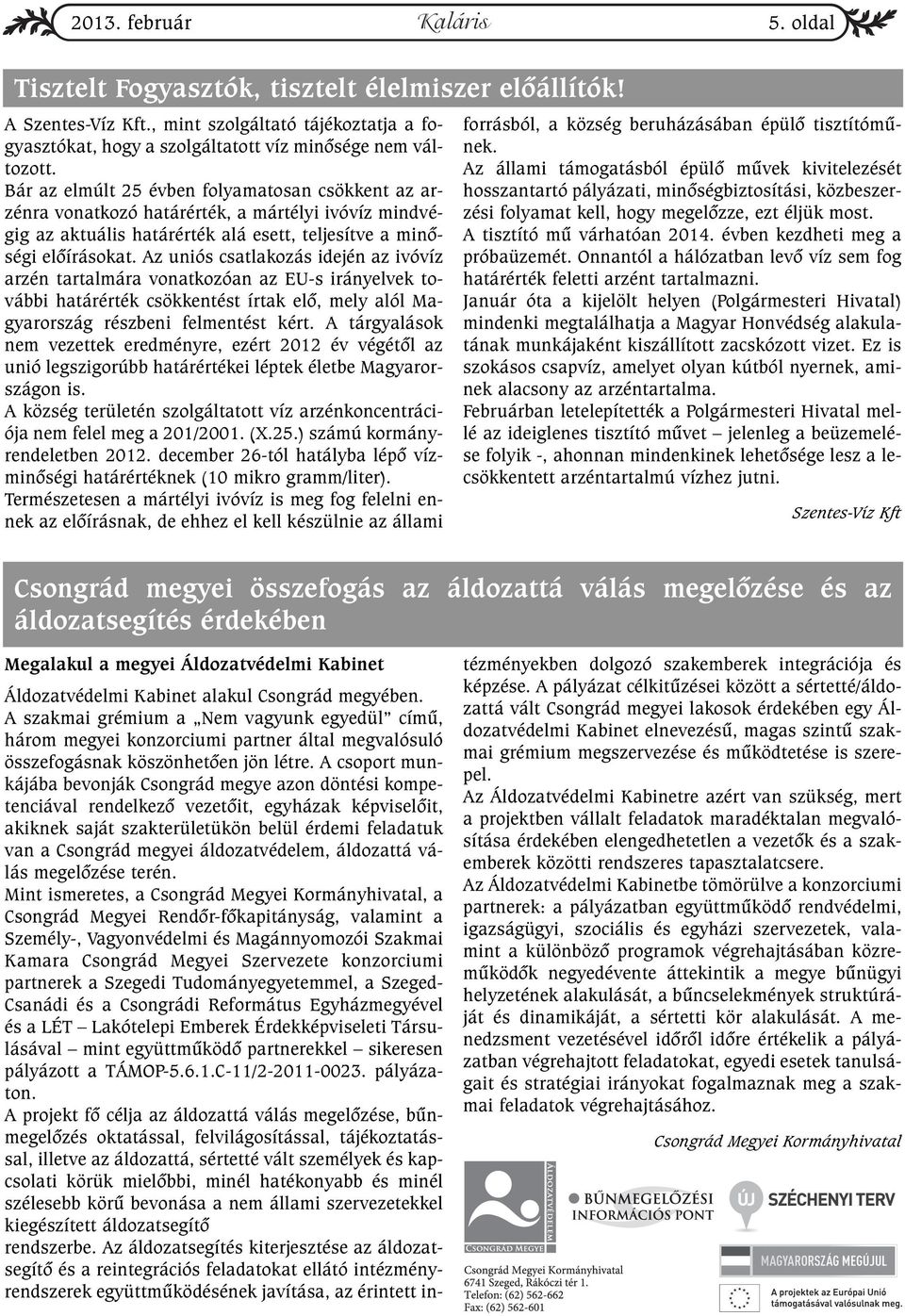 Az uniós csatlakozás idején az ivóvíz arzén tartalmára vonatkozóan az EU-s irányelvek további határérték csökkentést írtak elõ, mely alól Magyarország részbeni felmentést kért.