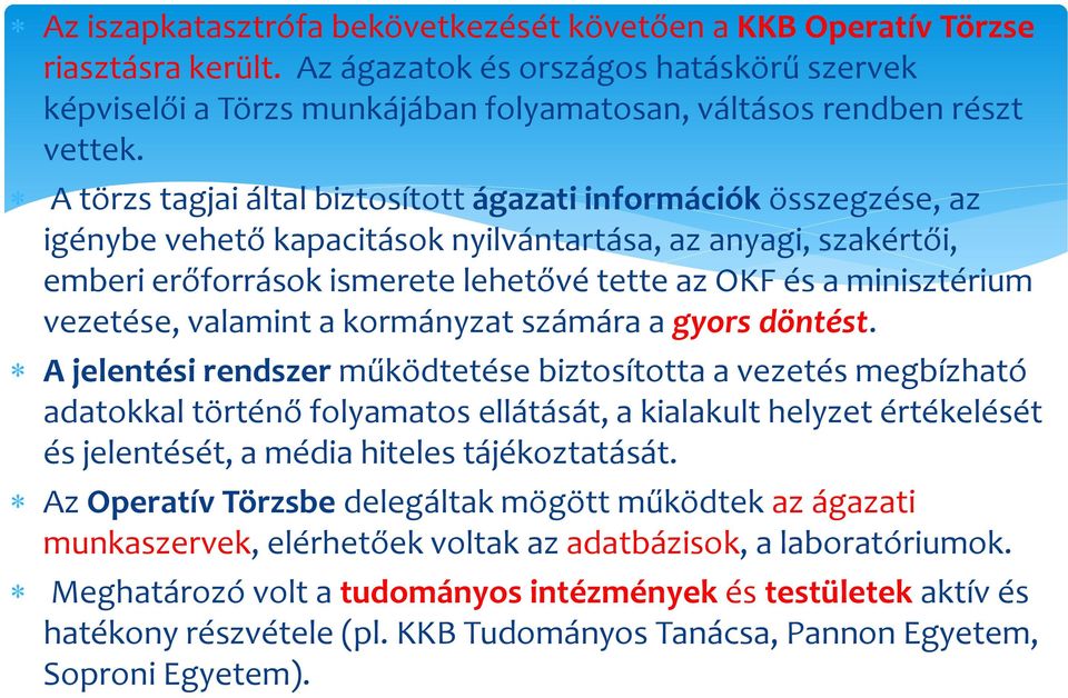 A törzs tagjai által biztosított ágazati információk összegzése, az igénybe vehető kapacitások nyilvántartása, az anyagi, szakértői, emberi erőforrások ismerete lehetővé tette az OKF és a