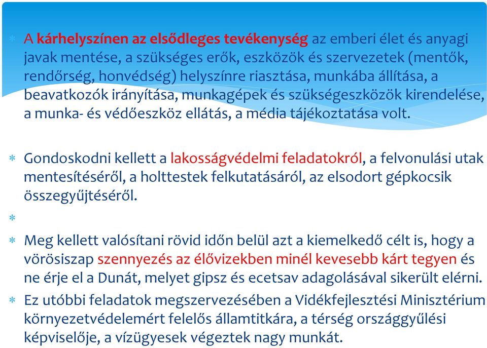 Gondoskodni kellett a lakosságvédelmi feladatokról, a felvonulási utak mentesítéséről, a holttestek felkutatásáról, az elsodort gépkocsik összegyűjtéséről.