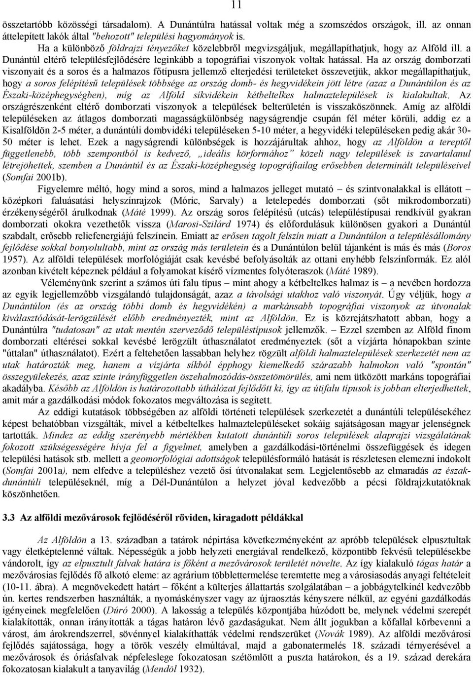 Ha az ország domborzati viszonyait és a soros és a halmazos főtípusra jellemző elterjedési területeket összevetjük, akkor megállapíthatjuk, hogy a soros felépítésű települések többsége az ország