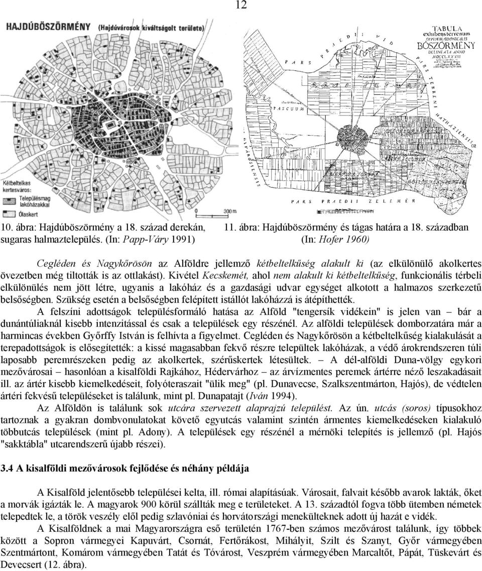 Kivétel Kecskemét, ahol nem alakult ki kétbeltelkűség, funkcionális térbeli elkülönülés nem jött létre, ugyanis a lakóház és a gazdasági udvar egységet alkotott a halmazos szerkezetű belsőségben.