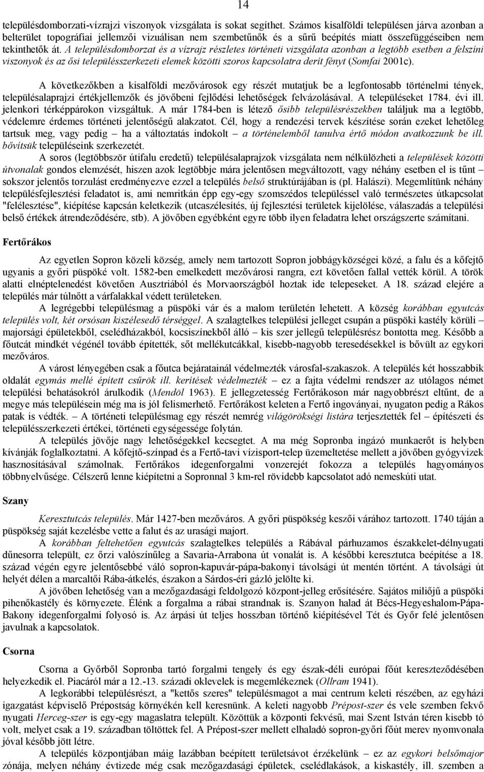 A településdomborzat és a vízrajz részletes történeti vizsgálata azonban a legtöbb esetben a felszíni viszonyok és az ősi településszerkezeti elemek közötti szoros kapcsolatra derít fényt (Somfai