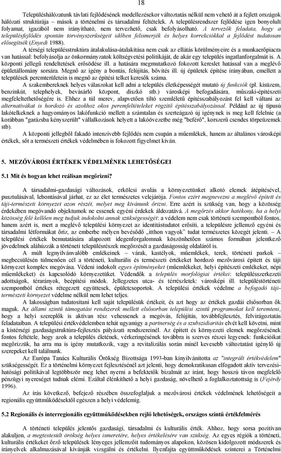 A tervezők feladata, hogy a településfejlődés spontán törvényszerűségeit időben felismerjék és helyes korrekciókkal a fejlődést tudatosan elősegítsék (Enyedi 1988).