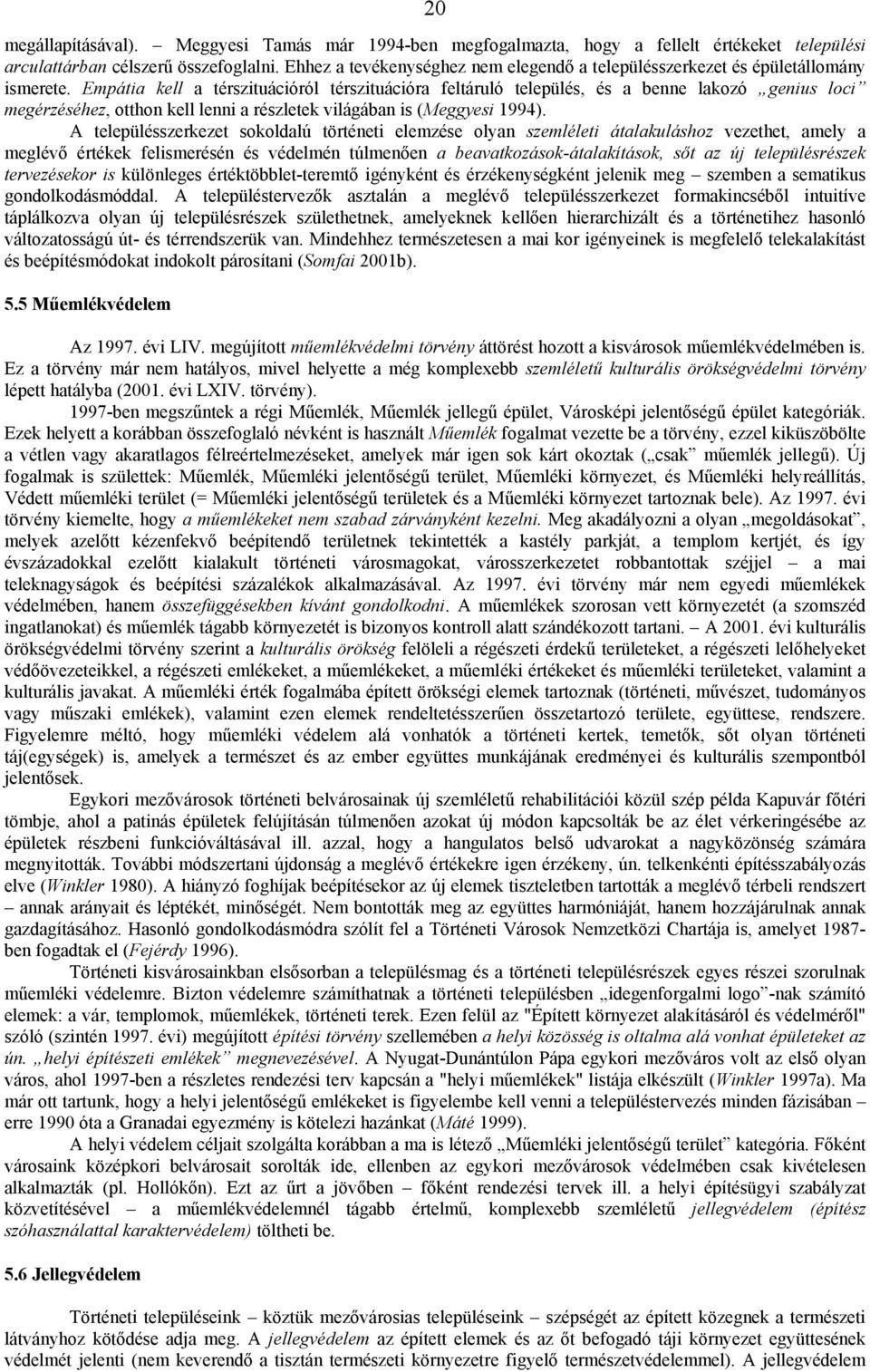 Empátia kell a térszituációról térszituációra feltáruló település, és a benne lakozó genius loci megérzéséhez, otthon kell lenni a részletek világában is (Meggyesi 1994).