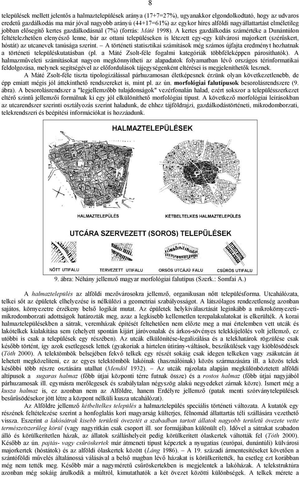 A kertes gazdálkodás számértéke a Dunántúlon feltételezhetően elenyésző lenne, bár az ottani településeken is létezett egy-egy külvárosi majorkert (szérűskert, hóstát) az utcanevek tanúsága szerint.