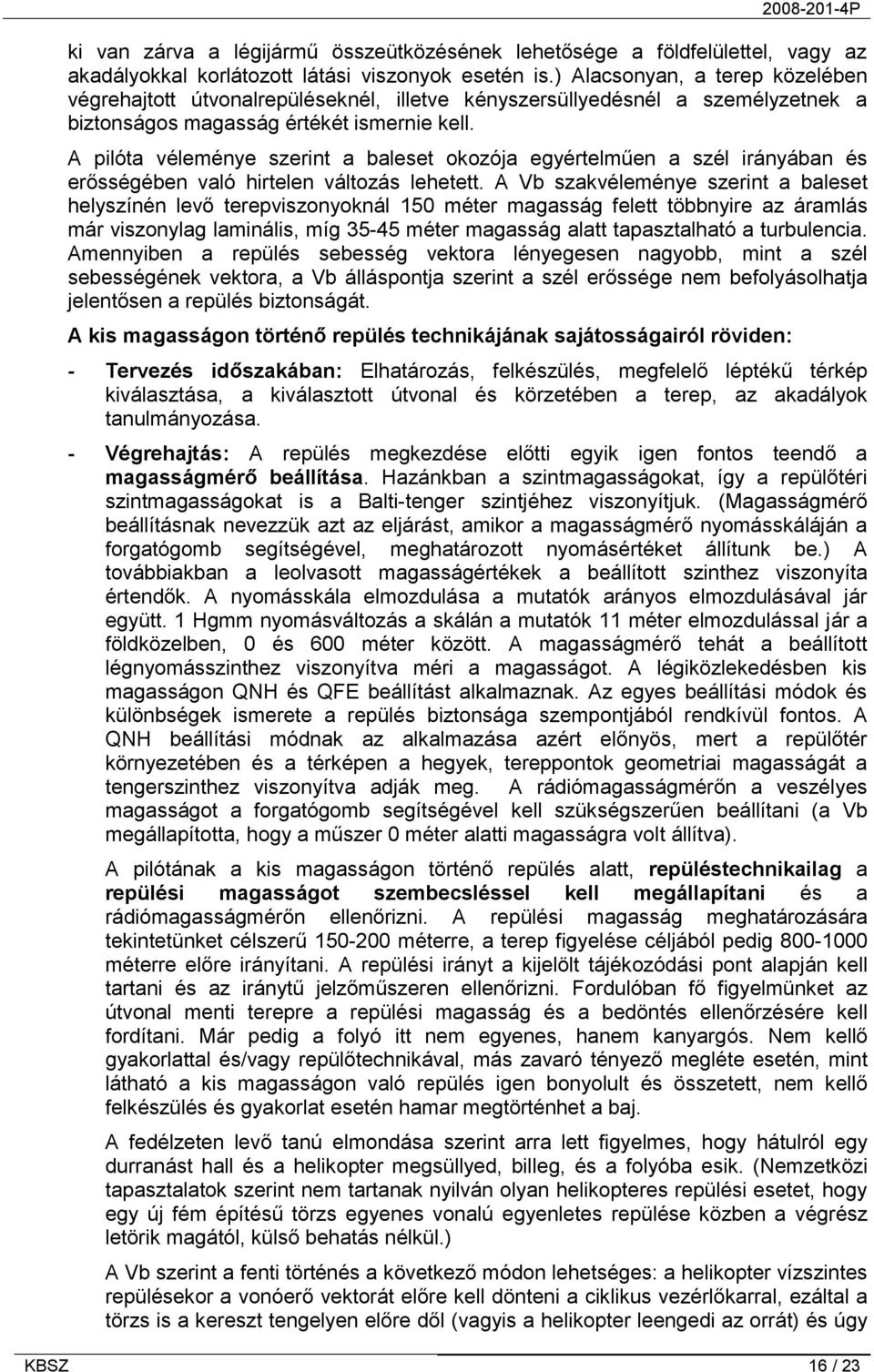 A pilóta véleménye szerint a baleset okozója egyértelműen a szél irányában és erősségében való hirtelen változás lehetett.