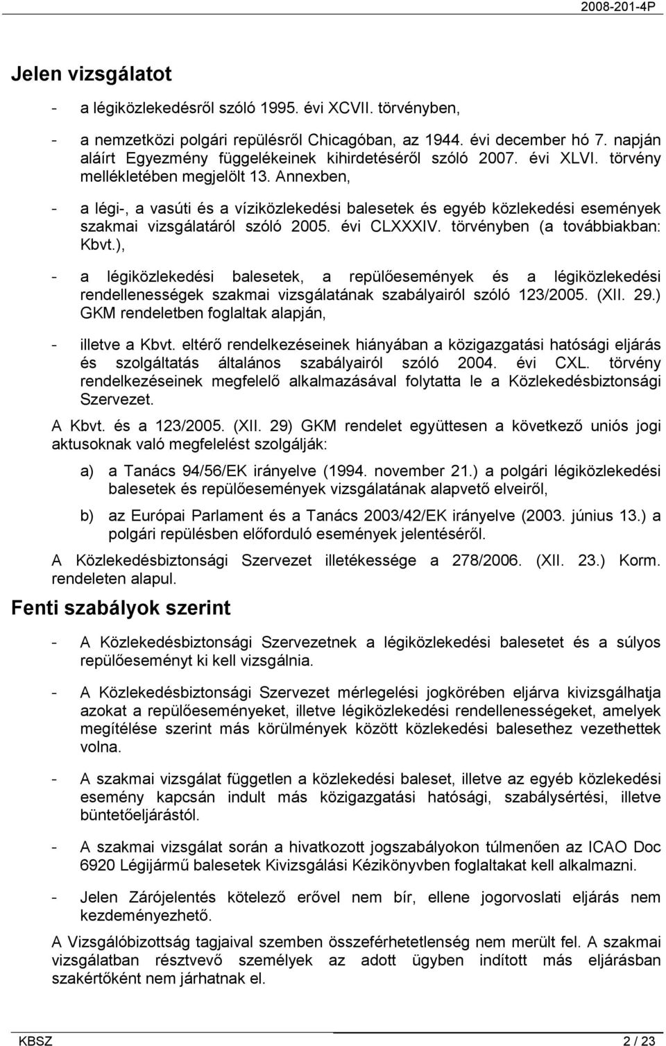 Annexben, - a légi-, a vasúti és a víziközlekedési balesetek és egyéb közlekedési események szakmai vizsgálatáról szóló 2005. évi CLXXXIV. törvényben (a továbbiakban: Kbvt.