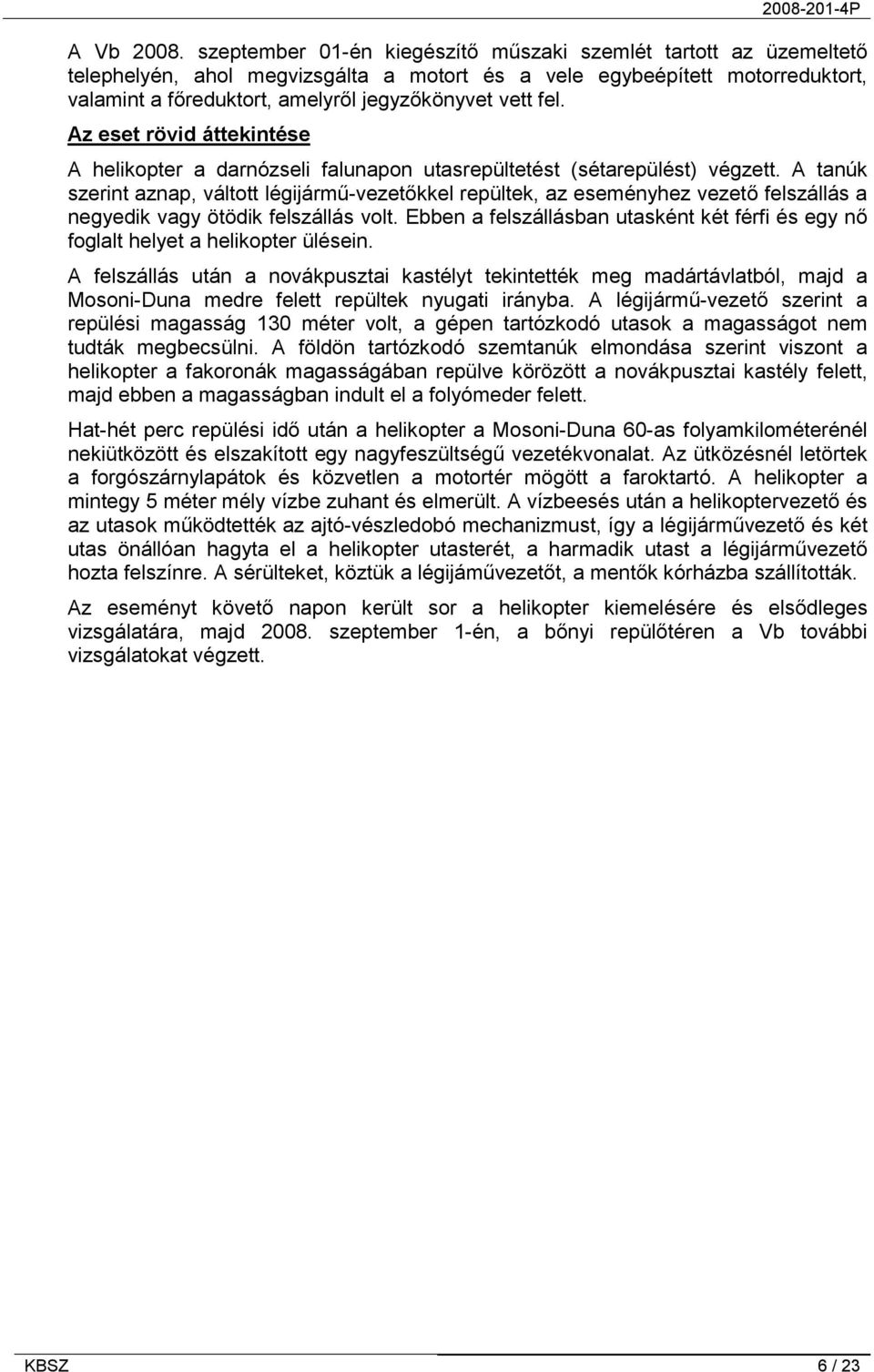 fel. Az eset rövid áttekintése A helikopter a darnózseli falunapon utasrepültetést (sétarepülést) végzett.